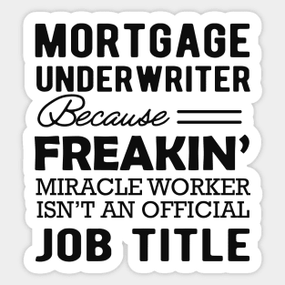 Mortgage Underwriter - Miracle worker isn't an official job title Sticker